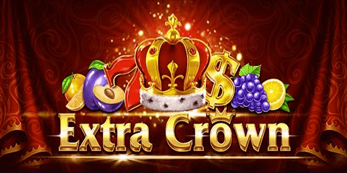 Trik Gacor Slot Extra Crown Agar Jackpot Harian Maksimal